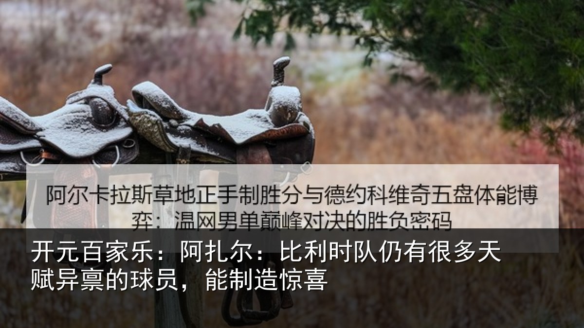 开元百家乐：阿扎尔：比利时队仍有很多天赋异禀的球员，能制造惊喜
