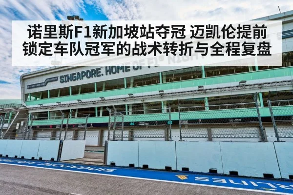 诺里斯F1新加坡站夺冠 迈凯伦提前锁定车队冠军的战术转折与全程复盘